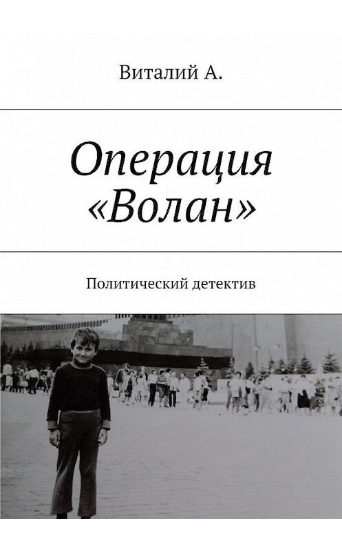 Обложка книги «Операция «Волан». Политический детектив» автора Виталия А.. ISBN 9785448512537.