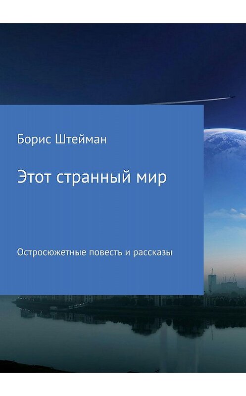 Обложка книги «Этот странный мир. Сборник» автора Бориса Штеймана издание 2018 года.