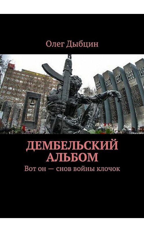 Обложка книги «Дембельский альбом. Вот он – снов войны клочок» автора Олега Дыбцина. ISBN 9785448311963.