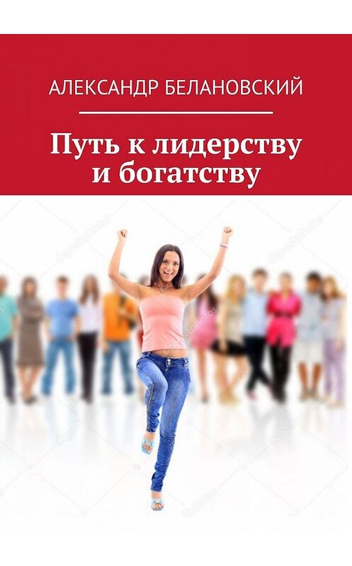 Обложка книги «Путь к лидерству и богатству» автора Александра Белановския. ISBN 9785449605672.