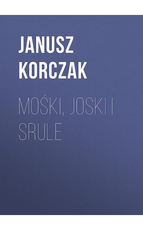 Обложка книги «Mośki, Joski i Srule» автора Janusz Korczak.