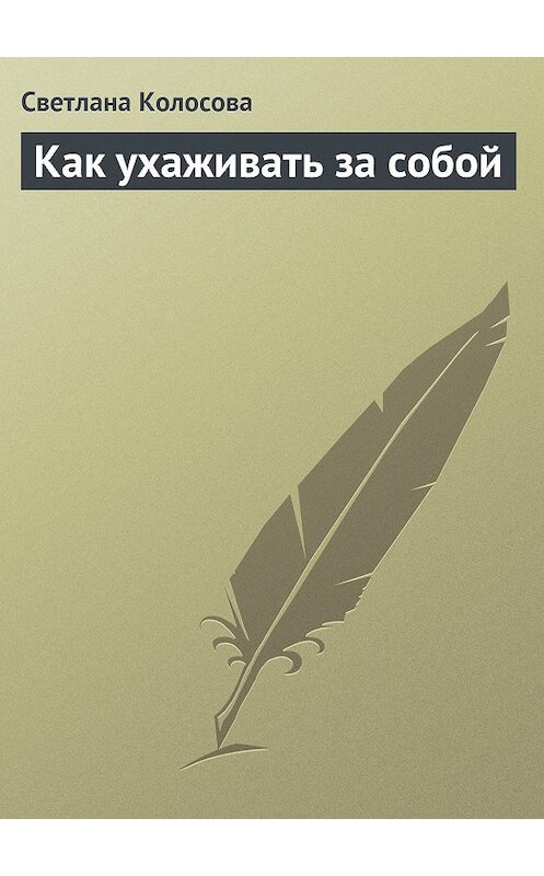 Обложка книги «Как ухаживать за собой» автора Светланы Колосовы.