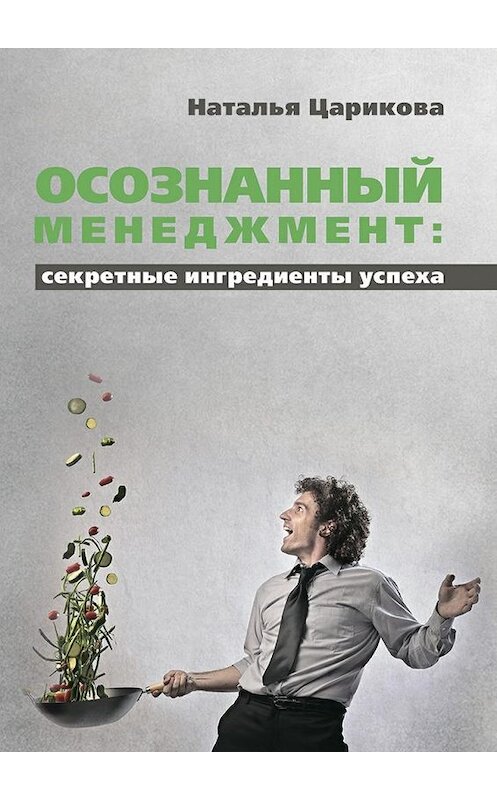 Обложка книги «Осознанный менеджмент: секретные ингредиенты успеха» автора Натальи Цариковы. ISBN 9785448551581.