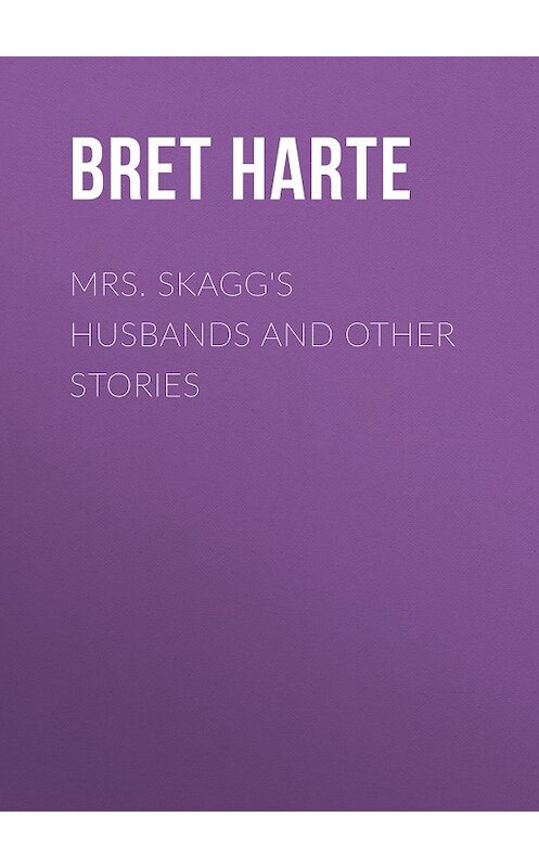 Обложка книги «Mrs. Skagg's Husbands and Other Stories» автора Bret Harte.