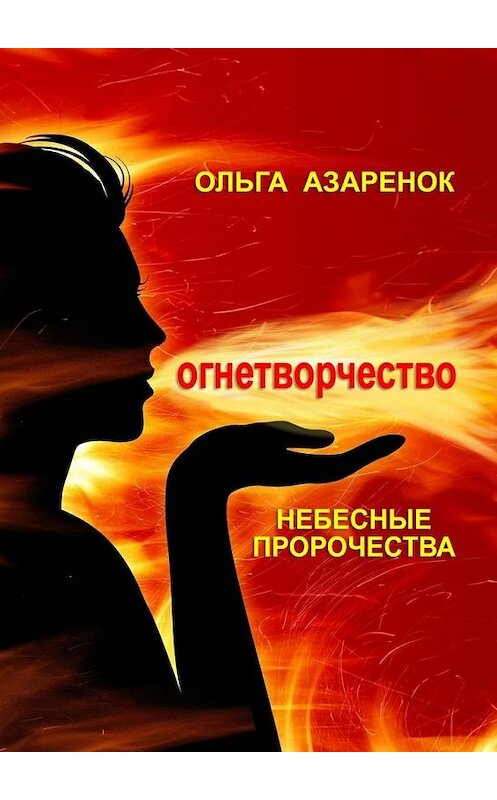Обложка книги «Небесные пророчества. Огнетворчество» автора Ольги Азаренока. ISBN 9785005109743.