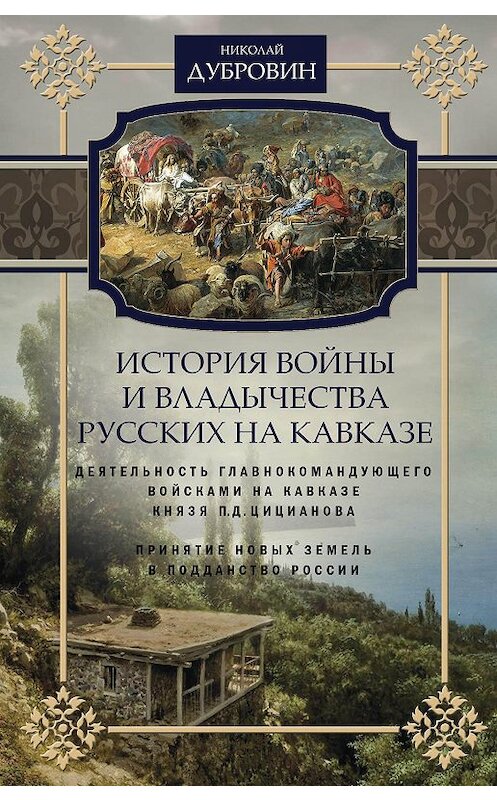 Обложка книги «История войны и владычества русских на Кавказе. Деятельность главнокомандующего войсками на Кавказе П.Д. Цицианова. Принятие новых земель в подданство России. Том 4» автора Николая Дубровина издание 2019 года. ISBN 9785227066060.