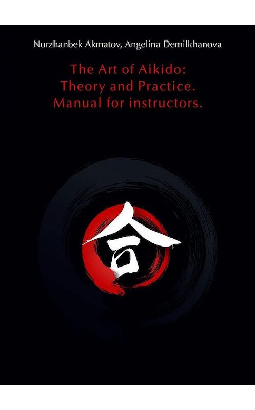 Обложка книги «The Art of Aikido: Theory and Practice. Manual for instructors» автора . ISBN 9785005171443.