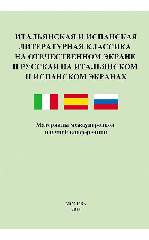 Обложка книги «Итальянская и испанская литературная классика на отечественном экране и русская на итальянском и испанском экранах. Материалы международной научной конференции 8–9 декабря 2011 года» автора Сборника Статея издание 2013 года. ISBN 9785871491393.