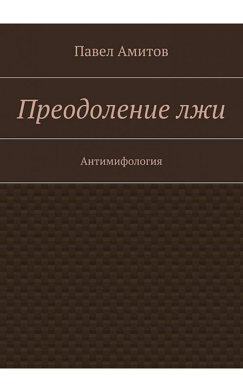 Обложка книги «Преодоление лжи» автора Павела Амитова. ISBN 9785447444815.