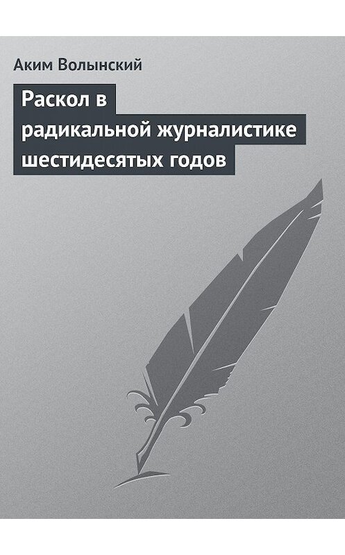 Обложка книги «Раскол в радикальной журналистике шестидесятых годов» автора Акима Волынския.