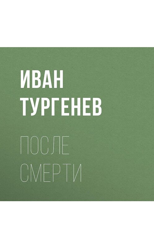 Обложка аудиокниги «После смерти» автора Ивана Тургенева.
