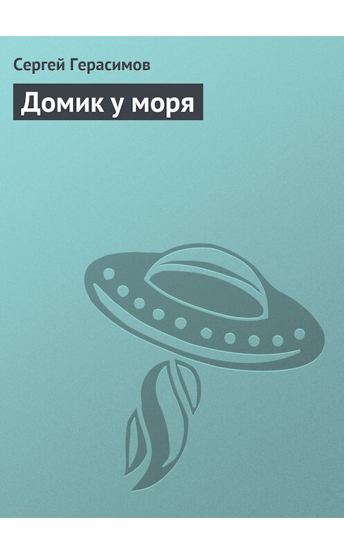 Обложка книги «Домик у моря» автора Сергея Герасимова.