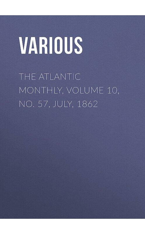 Обложка книги «The Atlantic Monthly, Volume 10, No. 57, July, 1862» автора Various.