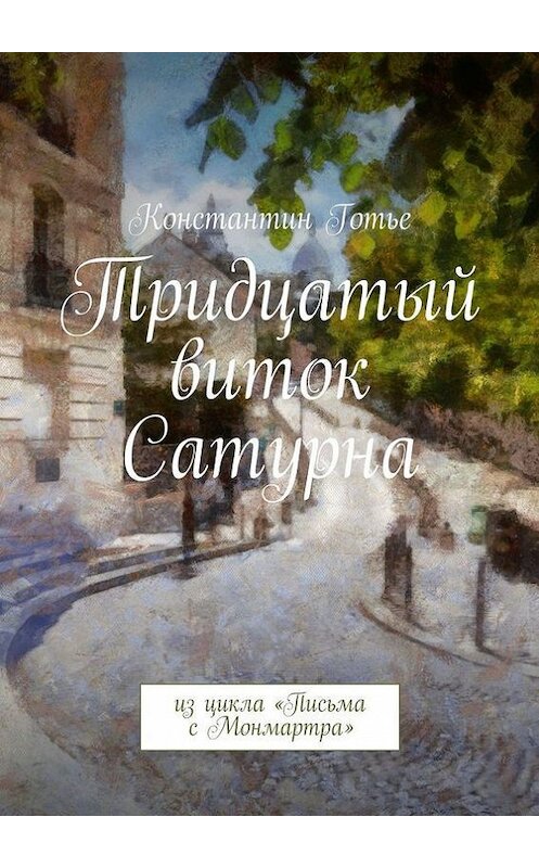 Обложка книги «Тридцатый виток Сатурна. Из цикла «Письма с Монмартра»» автора Константина Готье. ISBN 9785448371462.