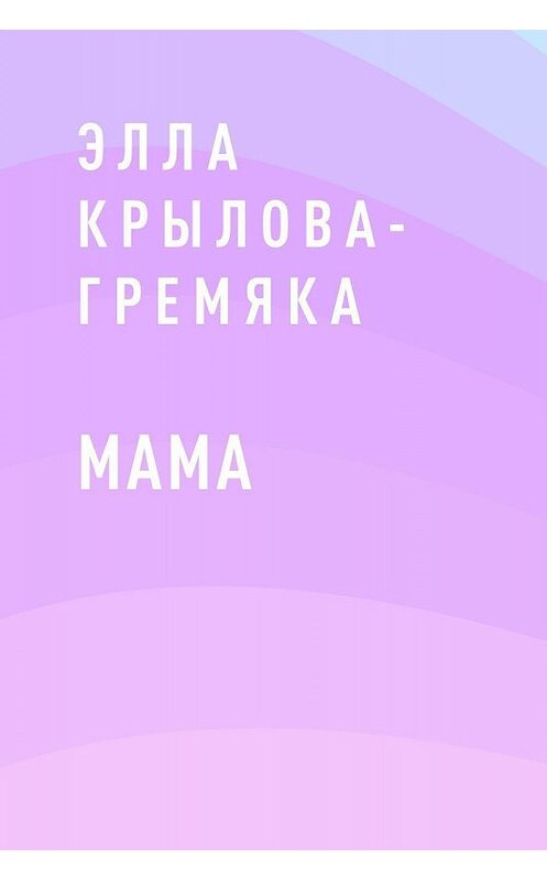 Обложка книги «Мама» автора Эллы Крылова-Гремяки.