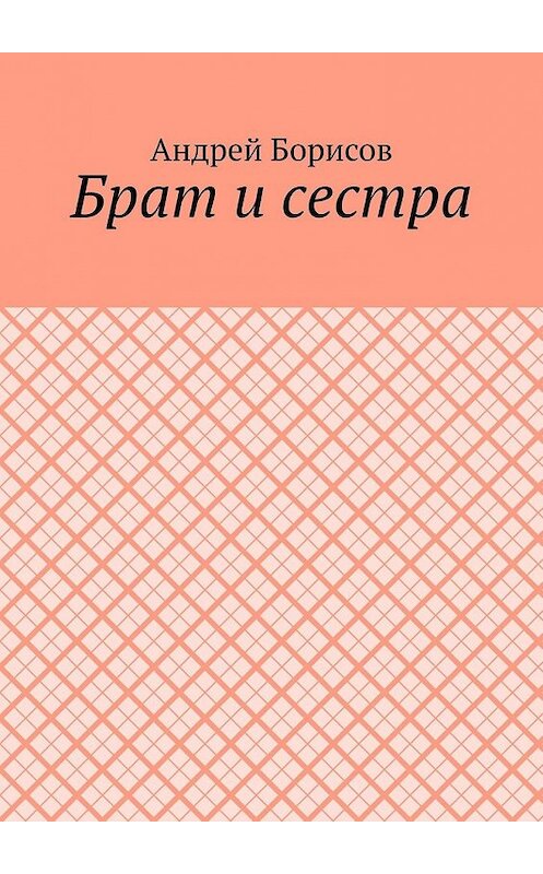 Обложка книги «Брат и сестра» автора Андрея Борисова. ISBN 9785449602947.