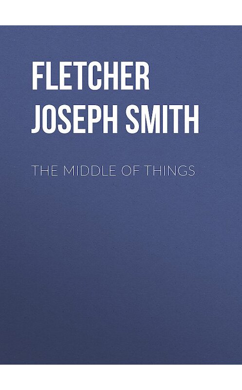 Обложка книги «The Middle of Things» автора Joseph Fletcher.