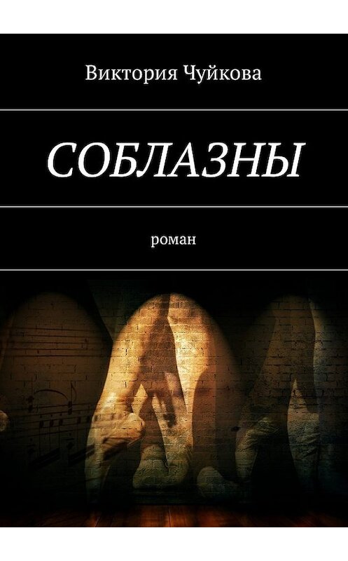 Обложка книги «Соблазны. Роман» автора Виктории Чуйковы. ISBN 9785449013767.