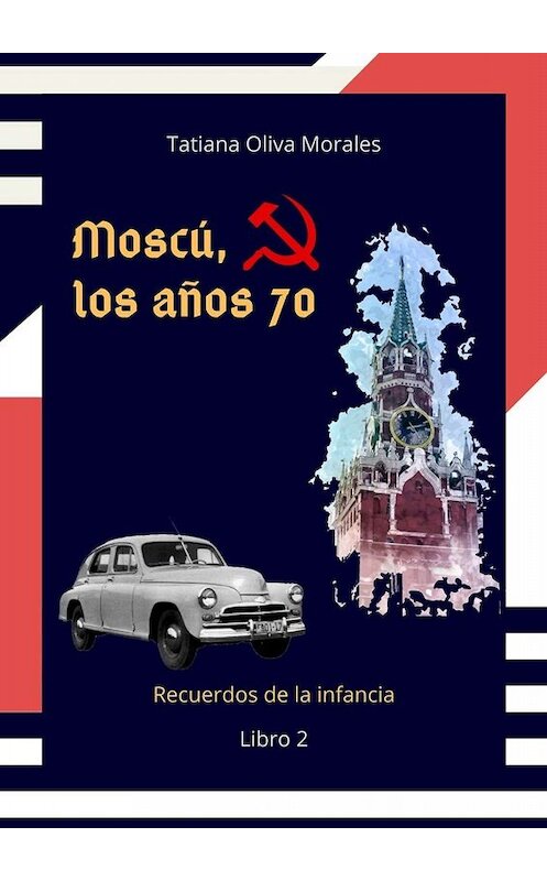 Обложка книги «Moscú, los años 70. Libro 2. Recuerdos de la infancia» автора Tatiana Oliva Morales. ISBN 9785005078223.