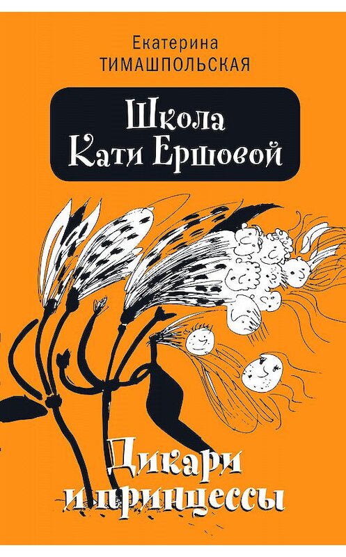 Обложка книги «Школа Кати Ершовой. Дикари и принцессы» автора Екатериной Тимашпольская издание 2018 года. ISBN 9785969117471.