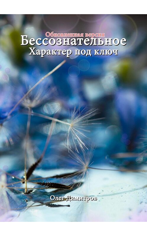 Обложка книги «Бессознательное. Характер под ключ. Обновленная версия» автора Олега Димитрова. ISBN 9785449024800.