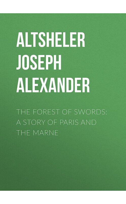 Обложка книги «The Forest of Swords: A Story of Paris and the Marne» автора Joseph Altsheler.