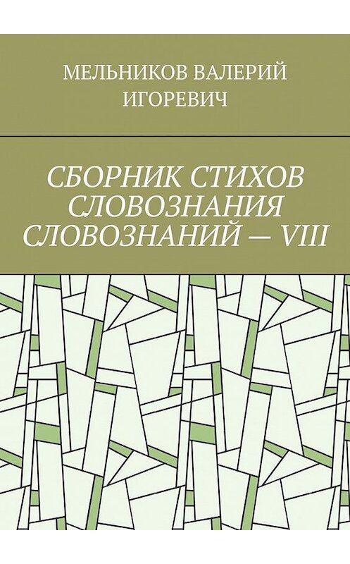 Обложка книги «СБОРНИК СТИХОВ СЛОВОЗНАНИЯ СЛОВОЗНАНИЙ – VIII» автора Валерия Мельникова. ISBN 9785449864031.