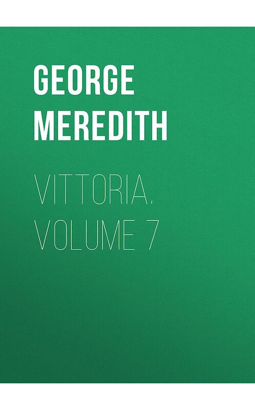 Обложка книги «Vittoria. Volume 7» автора George Meredith.