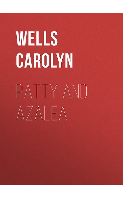 Обложка книги «Patty and Azalea» автора Carolyn Wells.