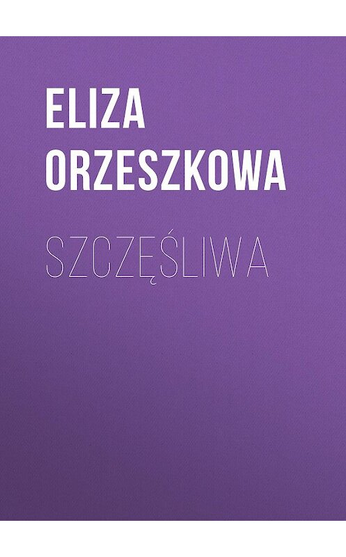 Обложка книги «Szczęśliwa» автора Eliza Orzeszkowa.