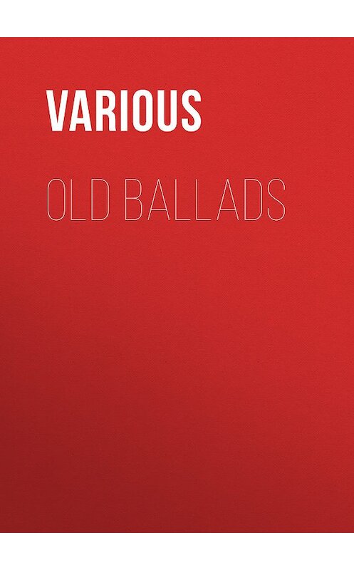 Обложка книги «Old Ballads» автора Various.