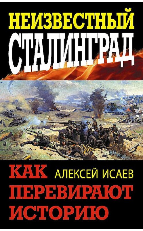 Обложка книги «Неизвестный Сталинград. Как перевирают историю» автора Алексея Исаева издание 2012 года. ISBN 9785699604708.