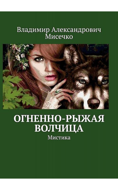 Обложка книги «Огненно-рыжая волчица. Мистика» автора Владимир Мисечко. ISBN 9785449622730.