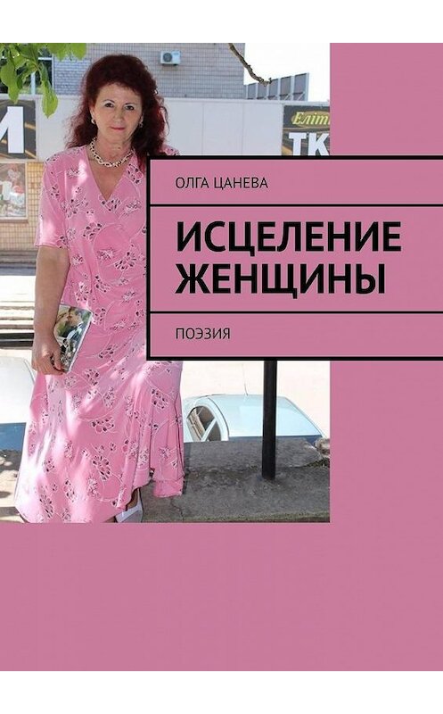 Обложка книги «Исцеление женщины. Поэзия» автора Олги Цаневы. ISBN 9785449894373.