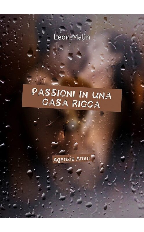 Обложка книги «Passioni in una casa ricca. Agenzia Amur» автора Leon Malin. ISBN 9785448591822.