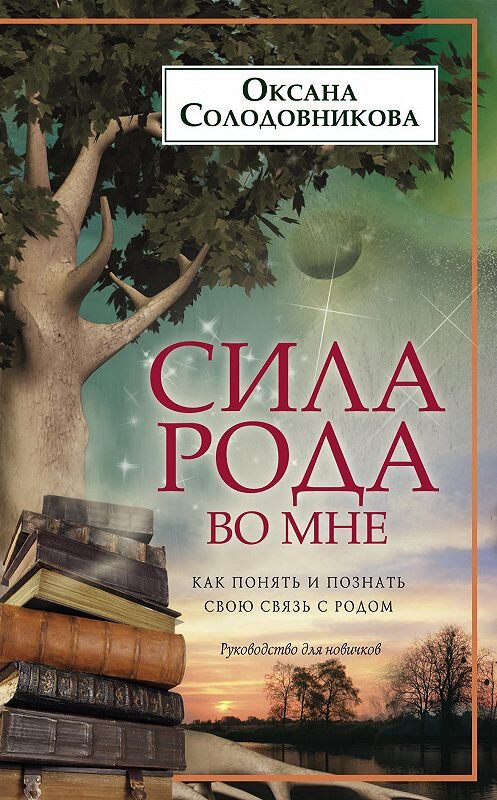 Обложка книги «Сила рода во мне. Как понять и познать свою связь с родом. Руководство для новичков» автора Оксаны Солодовниковы издание 2016 года. ISBN 9785227058799.