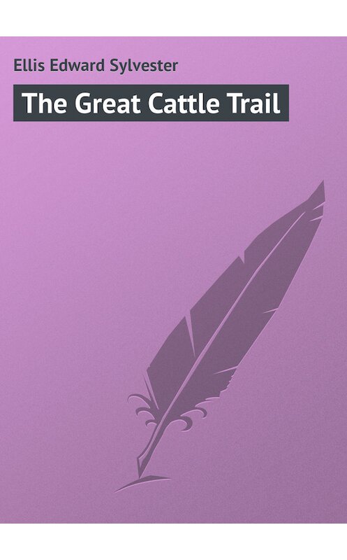 Обложка книги «The Great Cattle Trail» автора Edward Ellis.