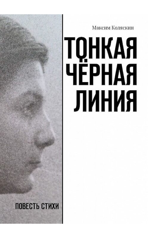 Обложка книги «Тонкая чёрная линия. Повесть. Стихи» автора Максима Коляскина. ISBN 9785449307705.