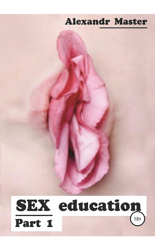 Обложка книги «Sex education. Part 1» автора Alexandr Master издание 2020 года.