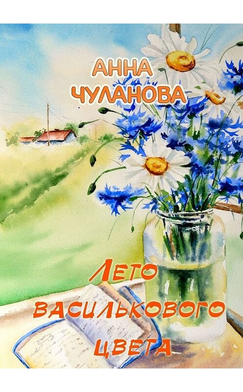 Обложка книги «Лето василькового цвета» автора Анны Чулановы. ISBN 9785449656452.