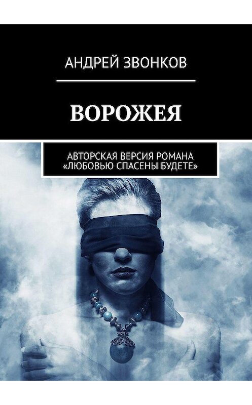 Обложка книги «ВОРОЖЕЯ. Авторская версия романа «Любовью спасены будете»» автора Андрея Звонкова. ISBN 9785449649287.