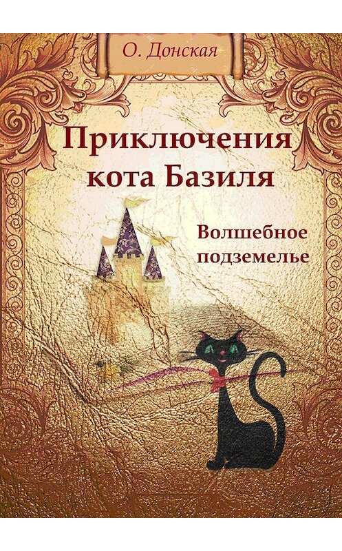 Обложка книги «Приключения кота Базиля. Волшебное подземелье» автора Ольги Донская. ISBN 9785449059345.