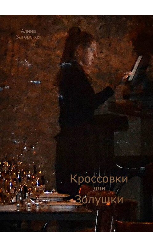 Обложка книги «Кроссовки для Золушки. Рассказы и рассказки» автора Алиной Загорская. ISBN 9785449352279.