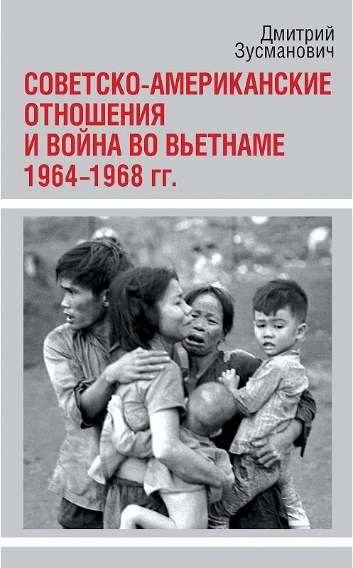 Обложка книги «Советско-американские отношения и война во Вьетнаме. 1964-1968 гг.» автора Дмитрия Зусмановича издание 2016 года. ISBN 9785906842404.