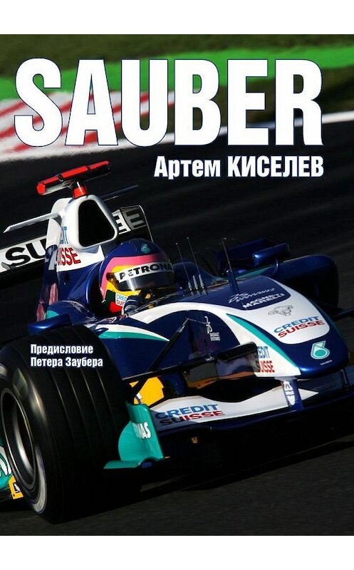Обложка книги «Sauber. История команды Формулы-1» автора Артема Киселева. ISBN 9785448330759.