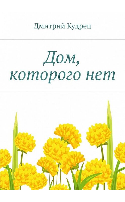 Обложка книги «Дом, которого нет» автора Дмитрия Кудреца. ISBN 9785449602473.