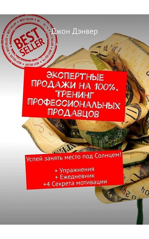 Обложка книги «Экспертные продажи на 100%. Тренинг профессиональных продавцов. Успей занять место под Солнцем! + Упражнения + Ежедневник +4 секрета мотивации» автора Джона Дэнвера. ISBN 9785449677297.