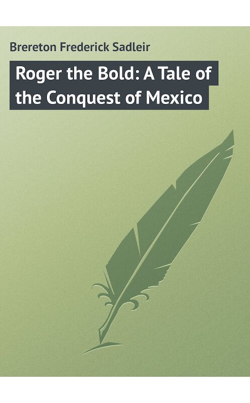 Обложка книги «Roger the Bold: A Tale of the Conquest of Mexico» автора Frederick Brereton.