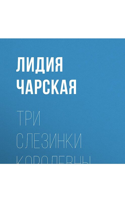 Обложка аудиокниги «Три слезинки королевны» автора Лидии Чарская.