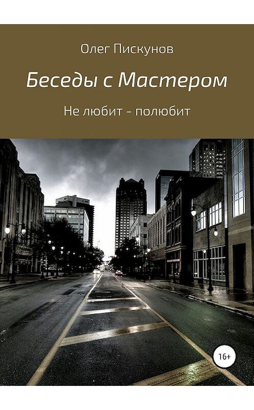 Обложка книги «Беседы с Мастером, беседы с самим собой. Не любит – полюбит» автора Олега Пискунова издание 2018 года.